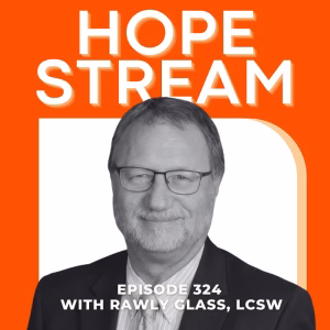 A man in glasses and a suit smiling, with text above reading HOPE STREAM. Below, it says Episode 324 with Rawly Glass, LCSW on a bright orange and white background.